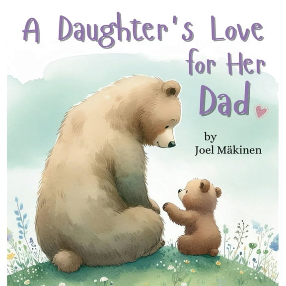 A Daughter's Love for Her Dad: Cherish the Father Daughter Bond this Father's Day with this Heartwarming Picture Book!, (Hardcover)