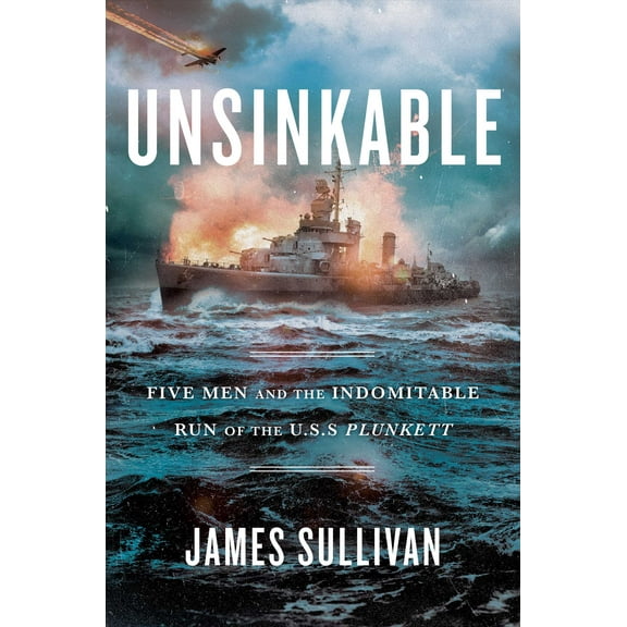 Unsinkable : Five Men and the Indomitable Run of the USS Plunkett (Hardcover)