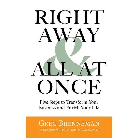Right Away and All at Once: 5 Steps to Transform Your Business and Enrich Your Life, (Hardcover)
