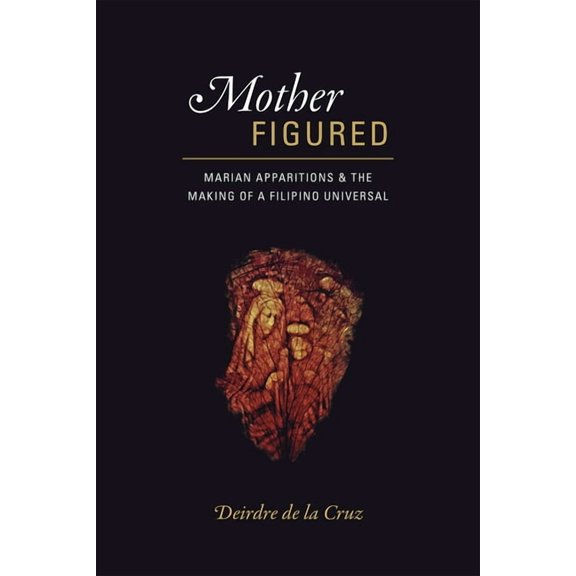 Mother Figured : Marian Apparitions and the Making of a Filipino Universal (Paperback)