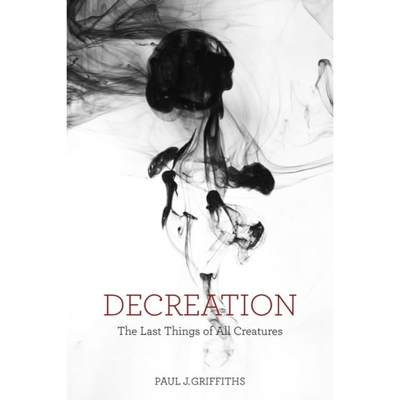 Decreation: The Last Things of All Creatures, (Paperback)