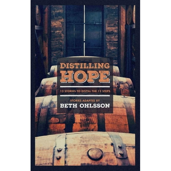 Distilling Hope: 12 Stories to Distill the 12 Steps, (Paperback)