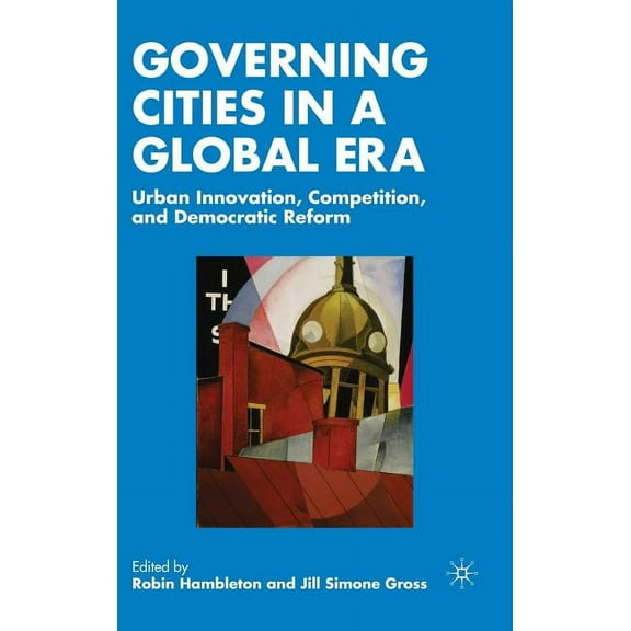 Governing Cities in a Global Era: Urban Innovation, Competition, and Democratic Reform, (Hardcover)