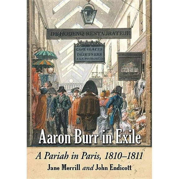 Aaron Burr in Exile: A Pariah in Paris, 1810-1811, (Paperback)