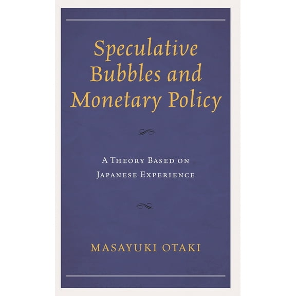 Speculative Bubbles and Monetary Policy: A Theory Based on Japanese Experience, (Hardcover)