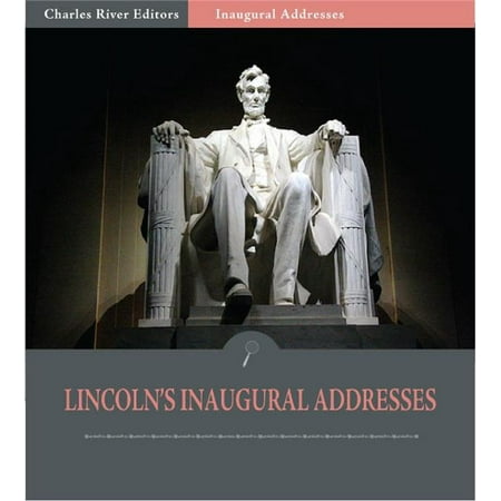 Inaugural Addresses: President Abraham Lincolns Inaugural Addresses (Illustrated Edition) -
