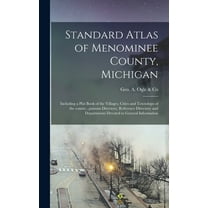 Standard Atlas of Menominee County, Michigan: Including a Plat Book of the Villages, Cities and Townships of the County...patrons Directory, Reference Directory and Departments Devoted to General Info