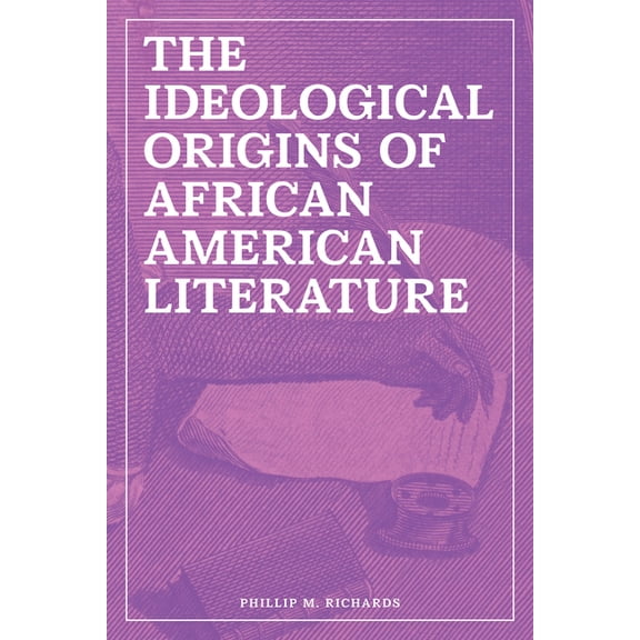 The Ideological Origins of African American Literature, (Hardcover)