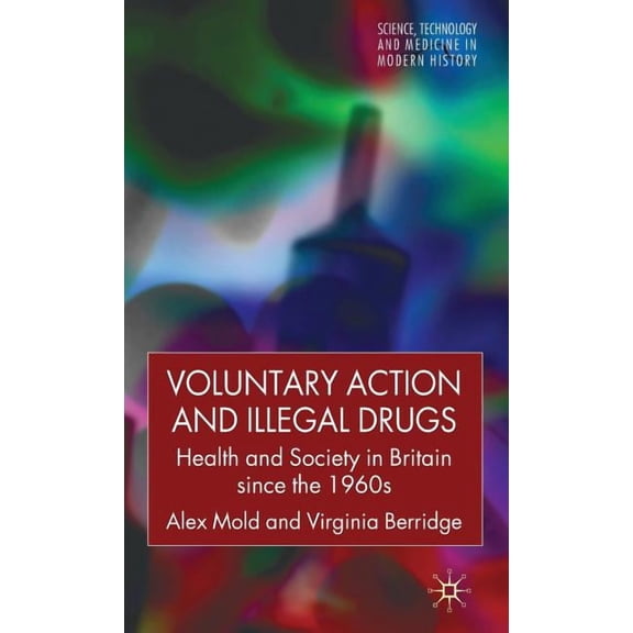 Science, Technology and Medicine in Mode Voluntary Action and Illegal Drugs: Health and Society in Britain Since the 1960s, (Hardcover)