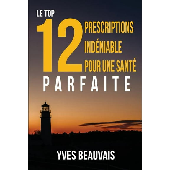 Le Top 12 Prescriptions Ind?niable Pour Une Sant? Parfaite, (Paperback)