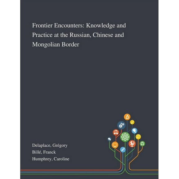 Frontier Encounters: Knowledge and Practice at the Russian, Chinese and Mongolian Border (Paperback)