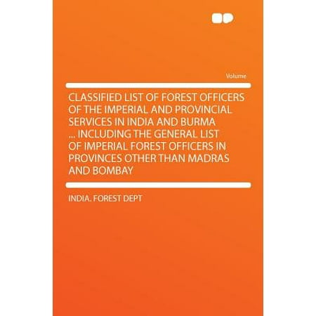 Classified List of Forest Officers of the Imperial and Provincial Services in India and Burma ... Including the General List of Imperial Forest Officers in Provinces Other Than Madras and (Best Classifieds In India)
