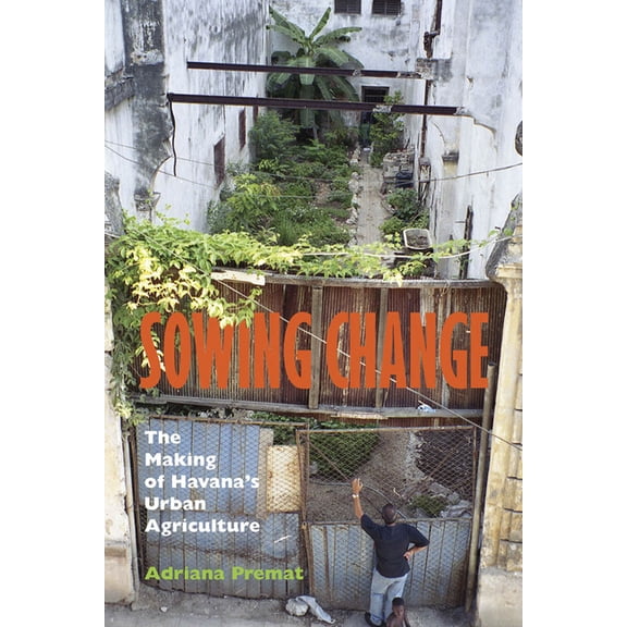 Sowing Change: The Making of Havana's Urban Agriculture, (Paperback)