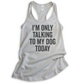 thumbnail image 1 of I'm Only Talking To My Dog Today Tank Top, Ladies Racerback Tank Top, Dog Tank, Dog Meme Tank, Silver Gray, Small, 1 of 3