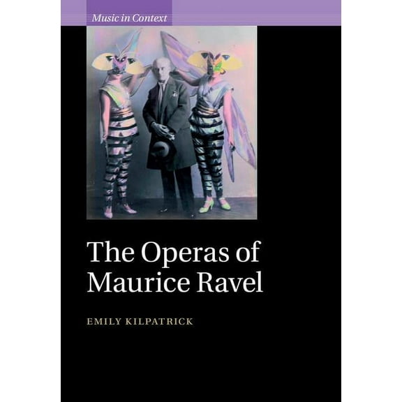 Music in Context The Operas of Maurice Ravel, (Hardcover)