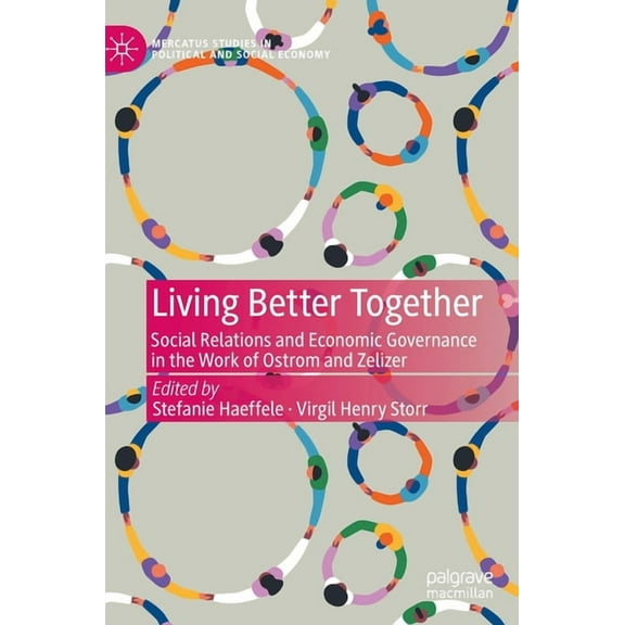 Mercatus Studies in Political and Social Living Better Together: Social Relations and Economic Governance in the Work of Ostrom and Zelizer, (Hardcover)