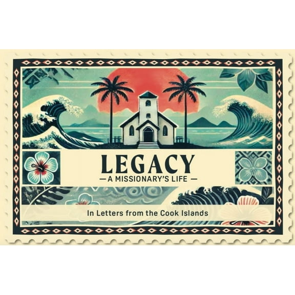 Legacy a Missionary's Life: In Letters from the Cook Islands, (Paperback)