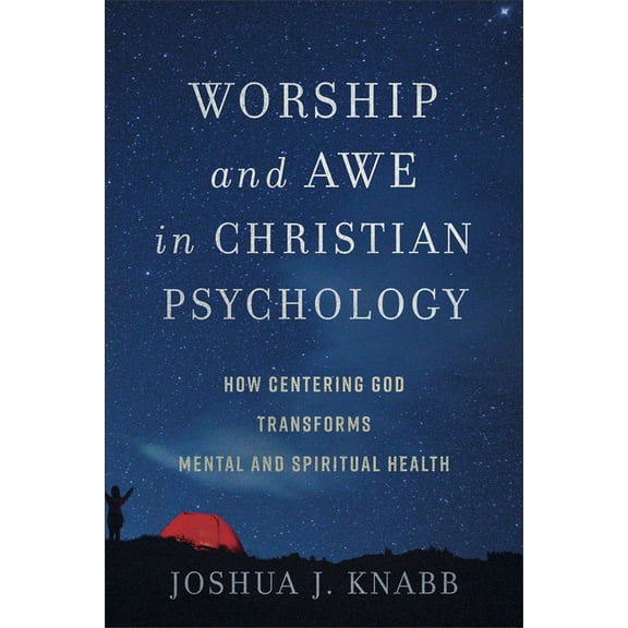 Worship and Awe in Christian Psychology: How Centering God Transforms Mental and Spiritual Health, (Paperback)