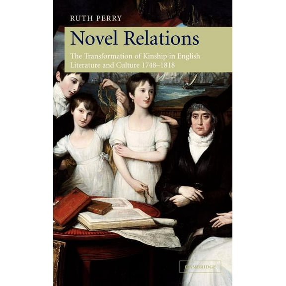 Novel Relations: The Transformation of Kinship in English Literature and Culture, 1748 1818, (Hardcover)