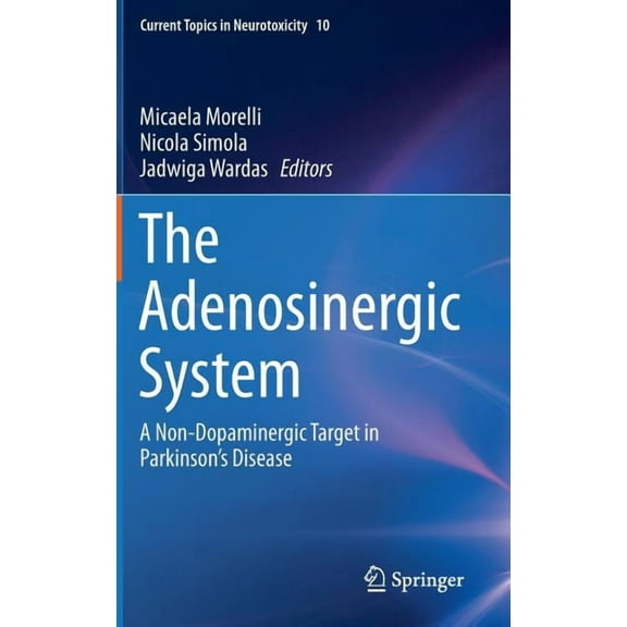 Current Topics in Neurotoxicity The Adenosinergic System: A Non-Dopaminergic Target in Parkinson's Disease, Book 10, (Hardcover)