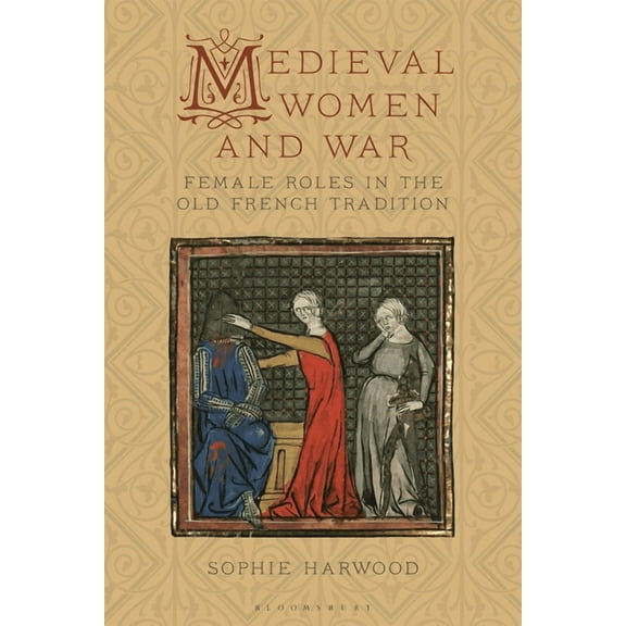 Medieval Women and War: Female Roles in the Old French Tradition, (Hardcover)
