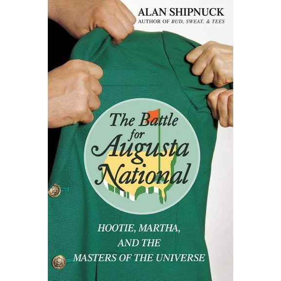 The Battle for Augusta National: Hootie, Martha, and the Masters of the Universe, (Paperback)