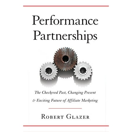 Performance Partnerships: The Checkered Past Changing Present and Exciting Future of Affiliate Marketing Pre-Owned Hardcover 1619615819 9781619615816 Robert Glazer