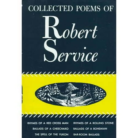 Collected Poems : Rhymes of a Red Cross Man, Ballads of a Cheechako, The Spell of the Yukon,