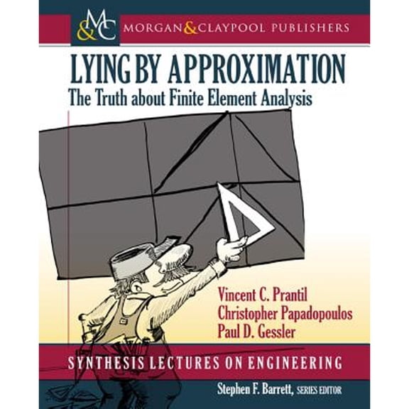 Pre-Owned Lying by Approximation: The Truth about Finite Element Analysis (Paperback) by Vincent C Prantil, Christopher Papadopoulos, Paul D Gessler