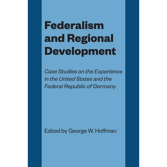 Federalism and Regional Development: Case Studies on the Experience in the United States and the Federal Republic of Ger, (Paperback)