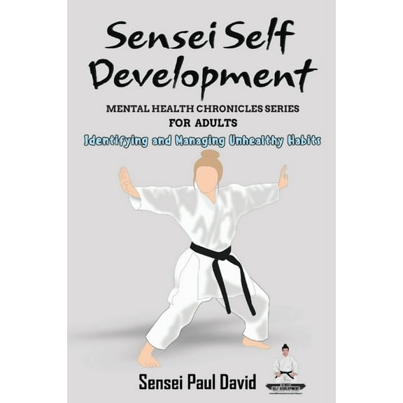 Sensei Self Development Mental Health Ch Sensei Self Development Mental Health Chronicles Series - Identifying and Managing Unhealthy Habits, (Paperback)
