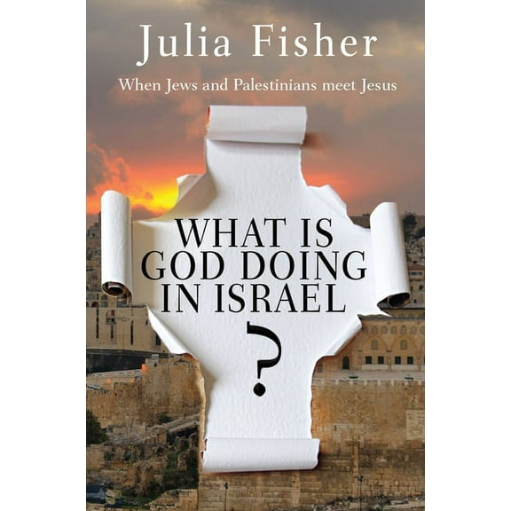 What Is God Doing in Israel?: When Jews and Palestinians Meet Jesus