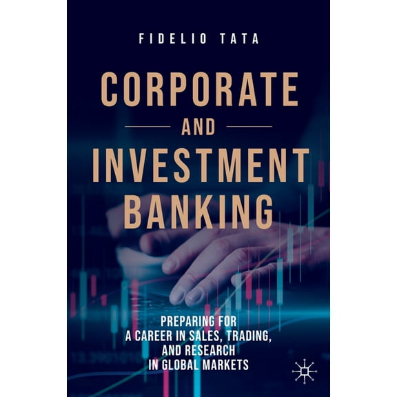 Corporate and Investment Banking: Preparing for a Career in Sales, Trading, and Research in Global Markets, (Hardcover)