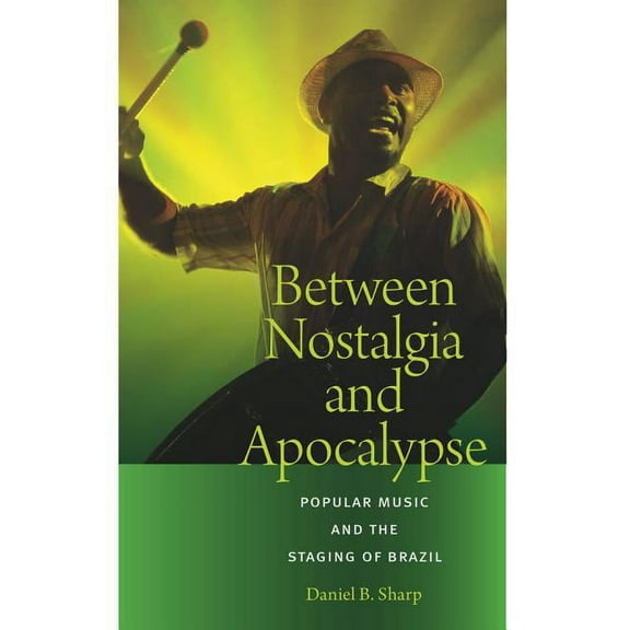 Music / Culture: Between Nostalgia and Apocalypse: Popular Music and the Staging of Brazil (Paperback)