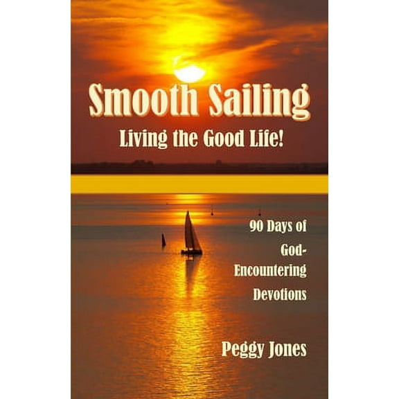 Smooth Sailing - Living the Good Life: 90 Days of God-Encountering Devotions (Paperback)
