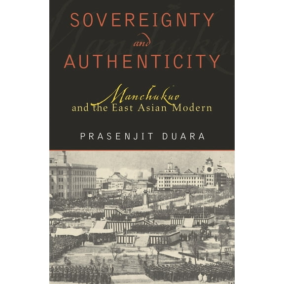 State & Society in East Asia Sovereignty and Authenticity: Manchukuo and the East Asian Modern, (Paperback)