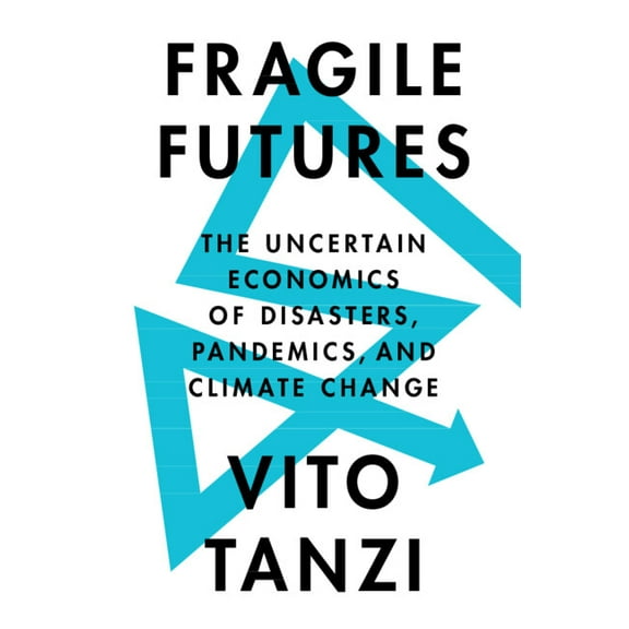 Fragile Futures: The Uncertain Economics of Disasters, Pandemics, and Climate Change, (Hardcover)