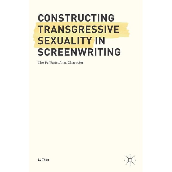 Constructing Transgressive Sexuality in Screenwriting: The Feiticeiro/A as Character, (Hardcover)