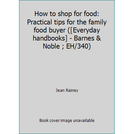 How to shop for food: Practical tips for the family food buyer ([Everyday handbooks] - Barnes & Noble ; EH/340) [Paperback - Used]