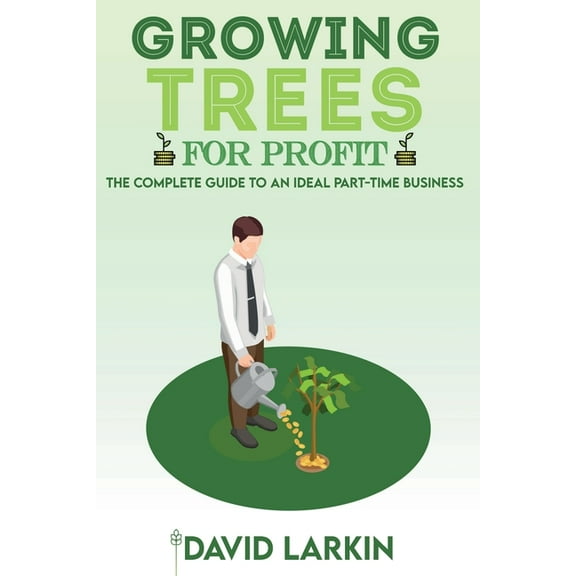 Growing Trees for Profit: The Complete Guide to an Ideal Part-Time Business, (Paperback)