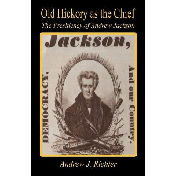 Old Hickory as the Chief - The Presidency of Andrew Jackson (Paperback)