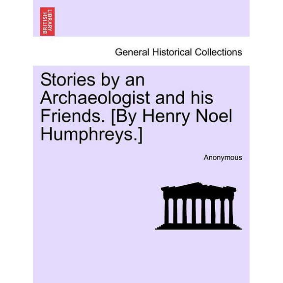 Stories by an Archaeologist and His Friends. [By Henry Noel Humphreys.]