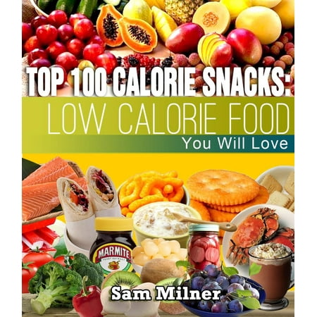 Top 100 Calorie Snacks: Low Calorie Food You Will Love -