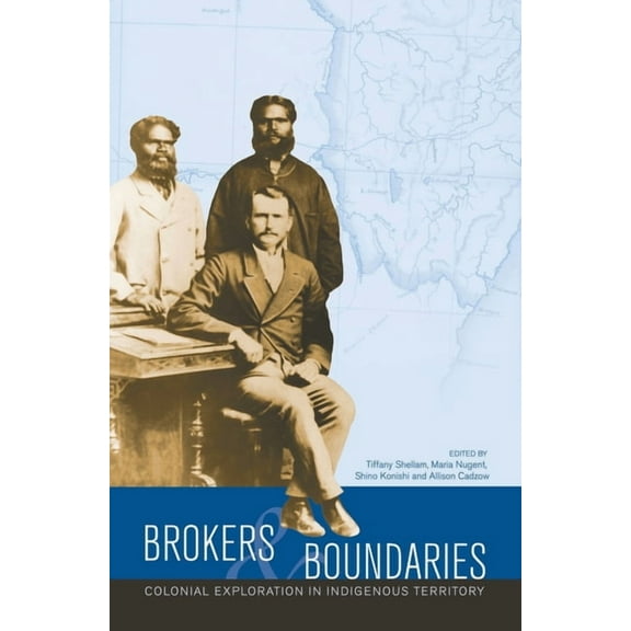 Aboriginal History Monographs Brokers and boundaries: Colonial exploration in Indigenous territory, (Paperback)
