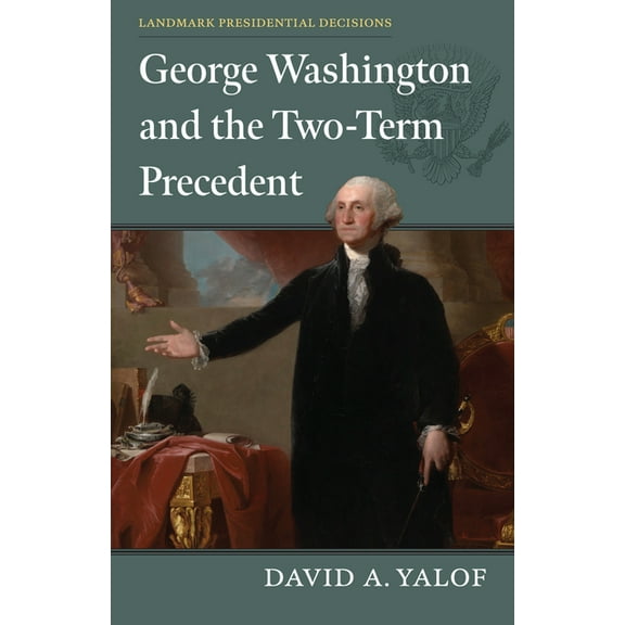 Landmark Presidential Decisions George Washington and the Two-Term Precedent, (Hardcover)