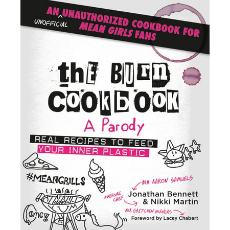 The Burn Cookbook : An Unofficial Unauthorized Cookbook for Mean Girls (Best Mean Girls Moments)