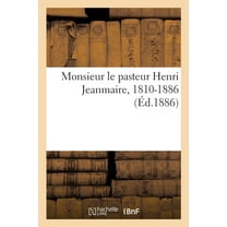 Monsieur Le Pasteur Henri Jeanmaire, 1810-1886 (Paperback)