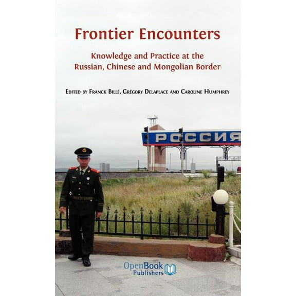 Frontier Encounters: Knowledge and Practice at the Russian, Chinese and Mongolian Border, (Hardcover)