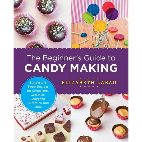 New Shoe Press Beginner's Guide to Candy Making: Simple and Sweet Recipes for Chocolates, Caramels, Lollypops, Gummies, and More, (Paperback)