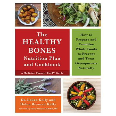 The Healthy Bones Nutrition Plan and Cookbook : How to Prepare and Combine Whole Foods to Prevent and Treat Osteoporosis (Best Way To Treat Osteoporosis)